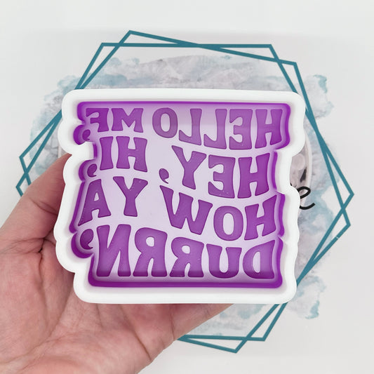 Hey, Hi, How Ya Durrin Freshie Mold