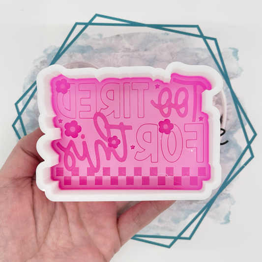 *NEW RELEASE* Too Tired for This Freshie Mold