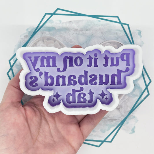 *NEW RELEASE* Put It On My Husband's Tab Freshie Mold